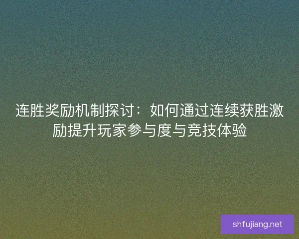连胜奖励机制探讨：如何通过连续获胜激励提升玩家参与度与竞技体验